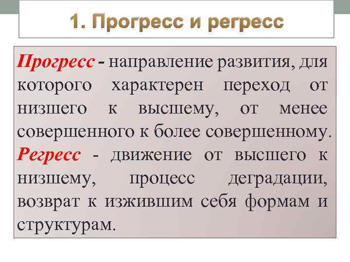 1. Прогресс и регресс Прогресс - направление развития, для которого характерен переход от низшего