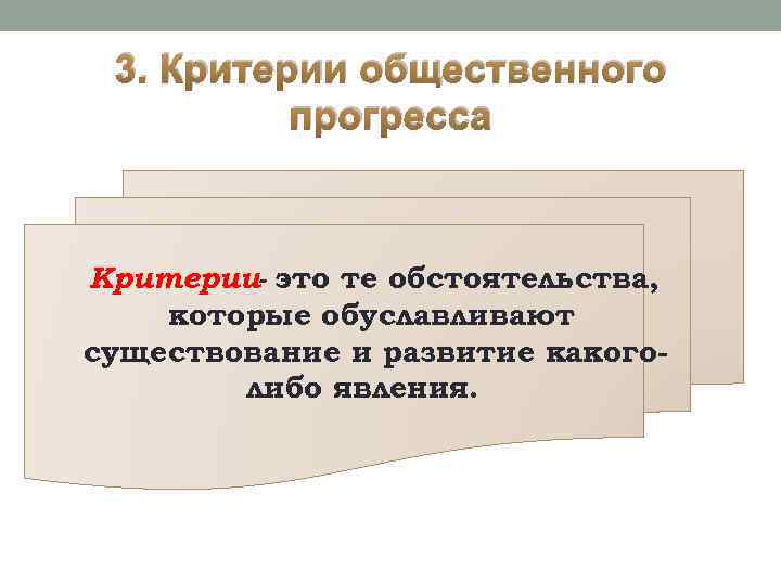 3. Критерии общественного прогресса Критерии- это те обстоятельства, которые обуславливают существование и развитие какоголибо