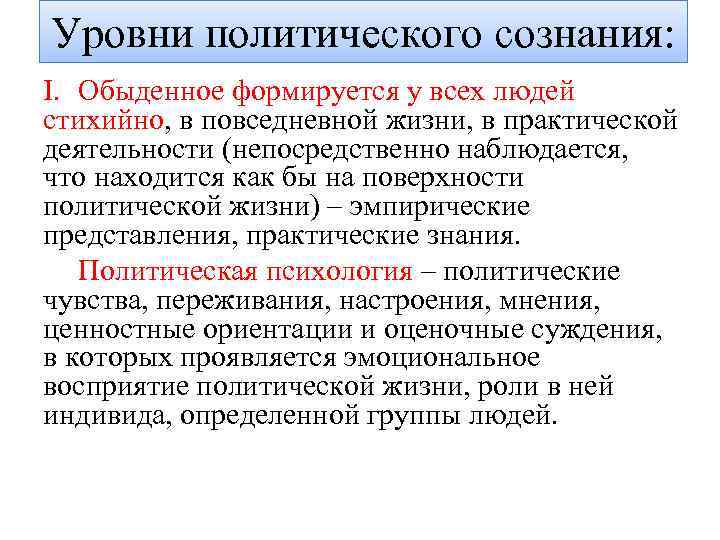 Уровни политического сознания: I. Обыденное формируется у всех людей стихийно, в повседневной жизни, в