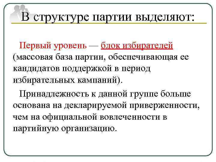 В структуре партии выделяют: Первый уровень — блок избирателей (массовая база партии, обеспечивающая ее