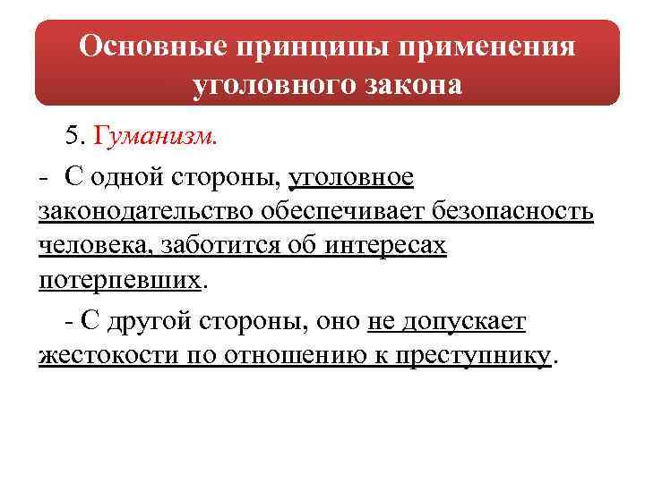 Основные принципы применения уголовного закона 5. Гуманизм. - С одной стороны, уголовное законодательство обеспечивает