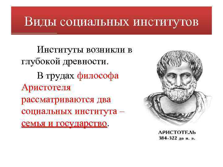 Виды социальных институтов Институты возникли в глубокой древности. В трудах философа Аристотеля рассматриваются два