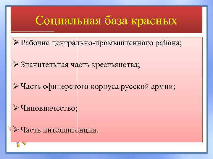 Социальная база красных Ø Рабочие центрально-промышленного района; Ø Значительная часть крестьянства; Ø Часть офицерского