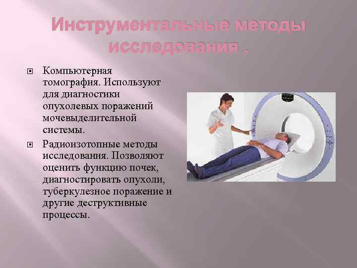 Инструментальные методы исследования. Компьютерная томография. Используют для диагностики опухолевых поражений мочевыделительной системы. Радиоизотопные методы