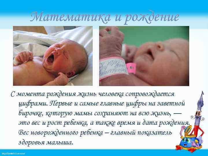 Математика и рождение С момента рождения жизнь человека сопровождается цифрами. Первые и самые главные