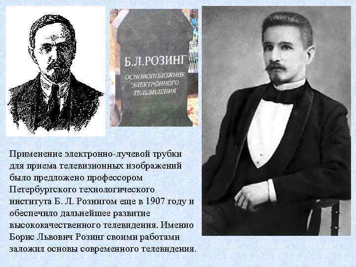 Применение электронно-лучевой трубки для приема телевизионных изображений было предложено профессором Петербургского технологического института Б.