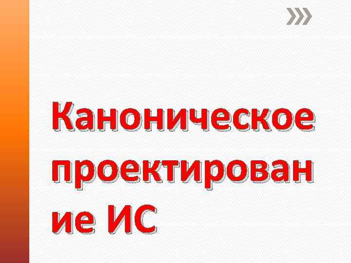 Каноническое проектирован ие ИС 