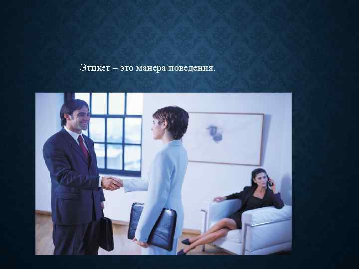 Этикет – это манера поведения. 