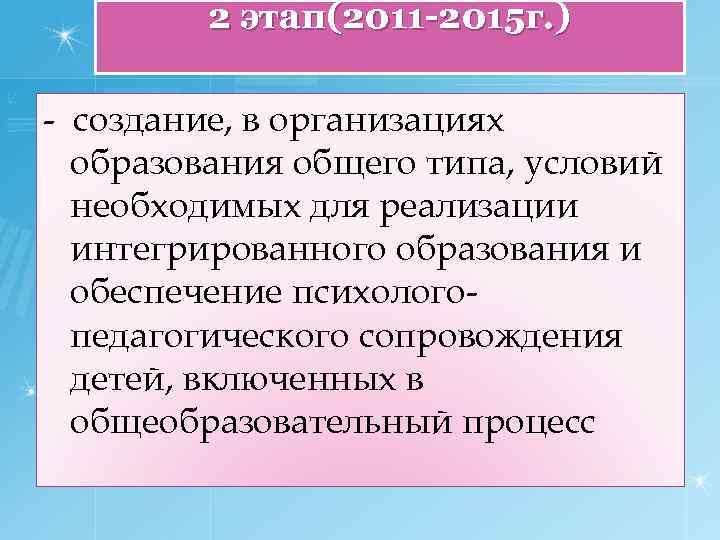 2 этап(2011 -2015 г. ) - создание, в организациях образования общего типа, условий необходимых