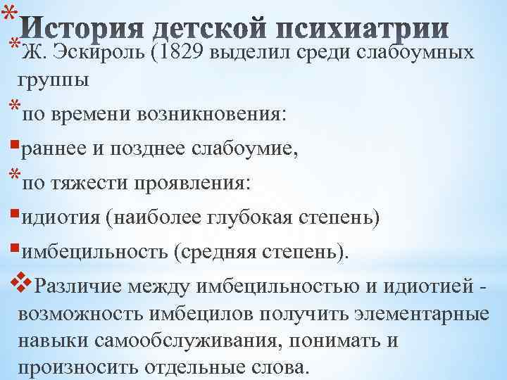 * *Ж. Эскироль (1829 выделил среди слабоумных группы *по времени возникновения: §раннее и позднее