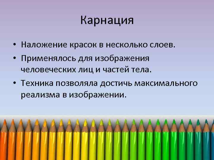 Карнация • Наложение красок в несколько слоев. • Применялось для изображения человеческих лиц и