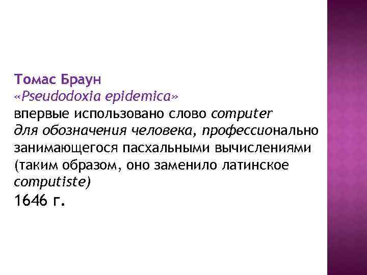 Томас Браун «Pseudodoxia epidemica» впервые использовано слово computer для обозначения человека, профессионально занимающегося пасхальными