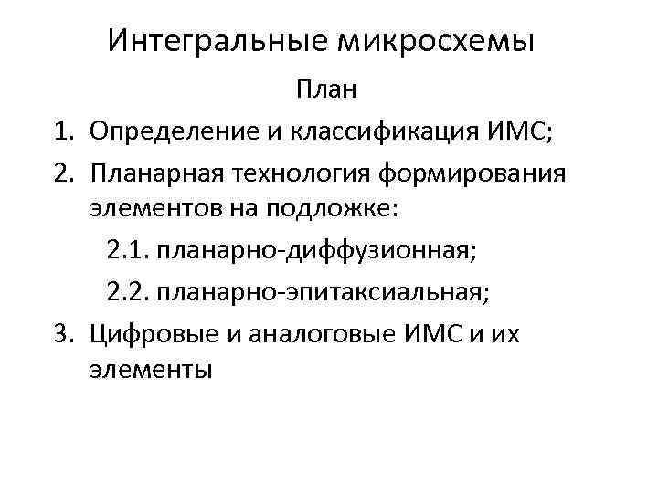 Интегральные микросхемы План 1. Определение и классификация ИМС; 2. Планарная технология формирования элементов на