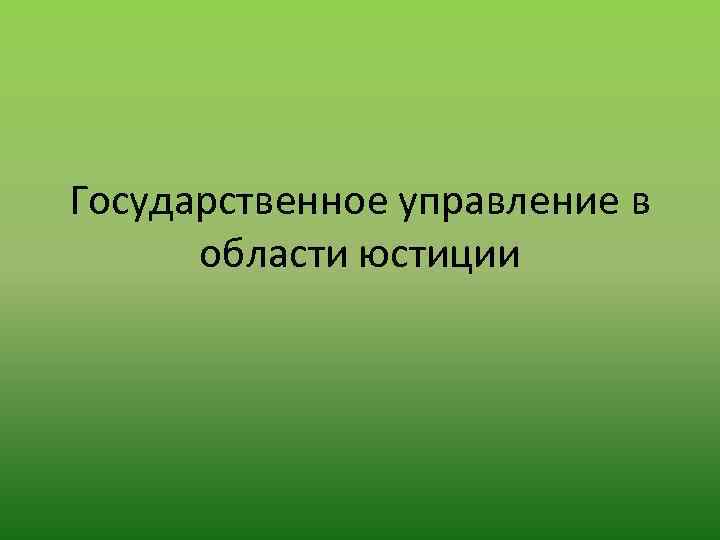 Государственное управление в области юстиции 
