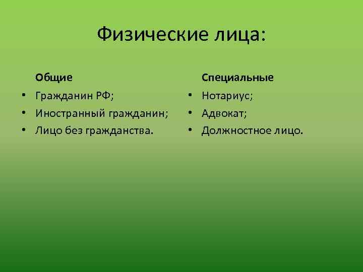 Физические лица: Общие • Гражданин РФ; • Иностранный гражданин; • Лицо без гражданства. Специальные