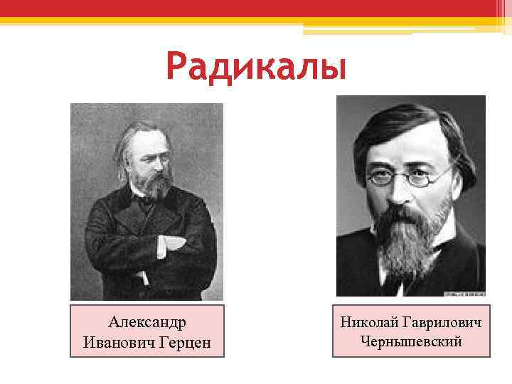 Радикалы Александр Иванович Герцен Николай Гаврилович Чернышевский 