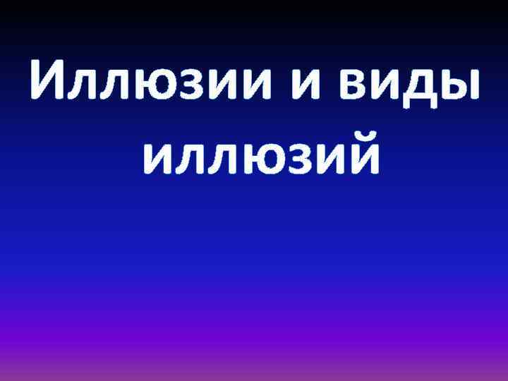 Презентация разновидности иллюзий