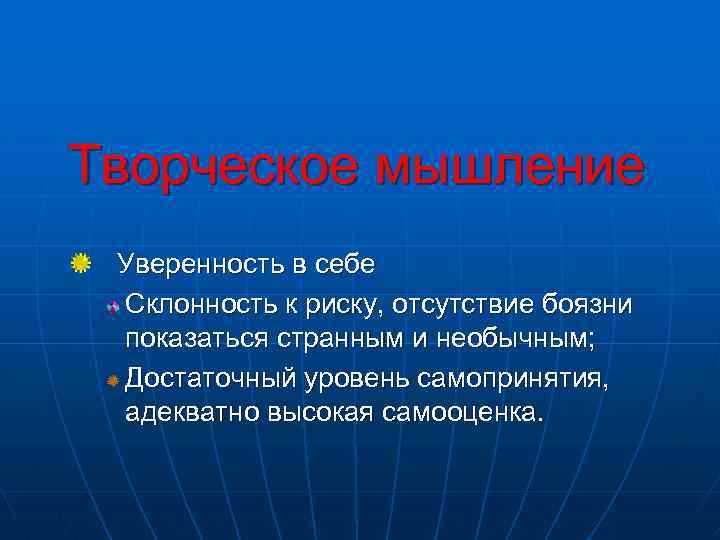 Творческое мышление Уверенность в себе Склонность к риску, отсутствие боязни показаться странным и необычным;