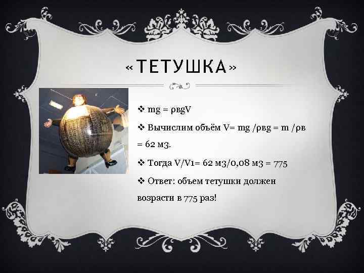  «ТЕТУШКА» v mg = ρвg. V v Вычислим объём V= mg /ρвg =