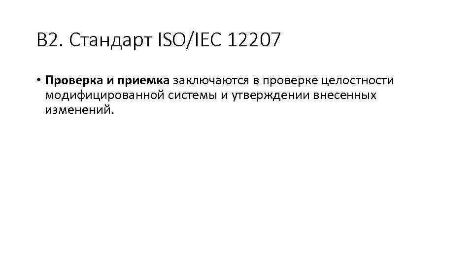 В 2. Стандарт ISO/IEC 12207 • Проверка и приемка заключаются в проверке целостности модифицированной
