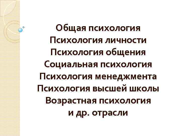 Общая психология Психология личности Психология общения Социальная психология Психология менеджмента Психология высшей школы Возрастная