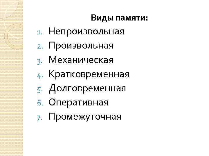 Виды памяти: 1. 2. 3. 4. 5. 6. 7. Непроизвольная Произвольная Механическая Кратковременная Долговременная