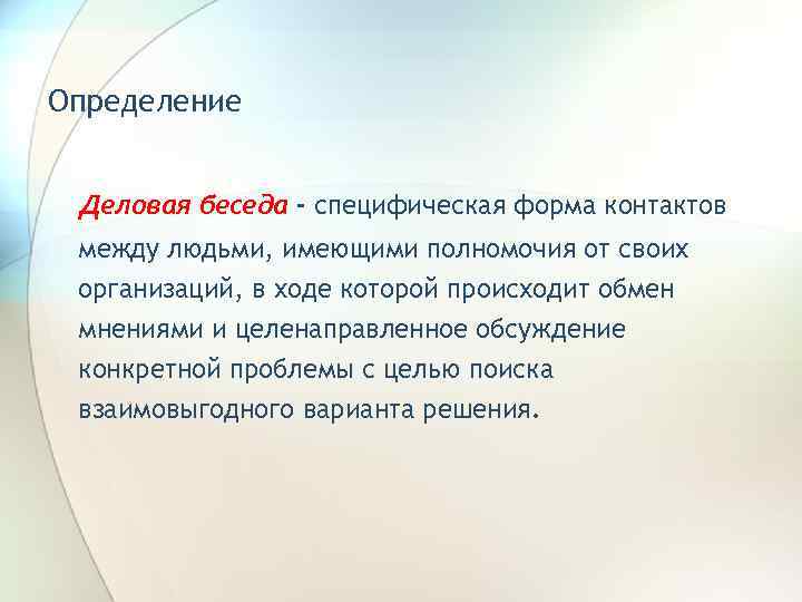 Определение Деловая беседа - специфическая форма контактов между людьми, имеющими полномочия от своих организаций,