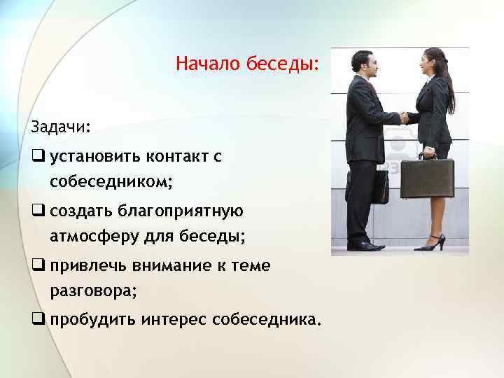 Начало беседы: Задачи: q установить контакт с собеседником; q создать благоприятную атмосферу для беседы;
