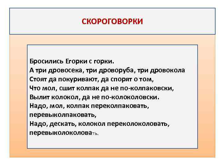 СКОРОГОВОРКИ Бросились Егорки с горки. А три дровосека, три дроворуба, три дровокола Стоят да