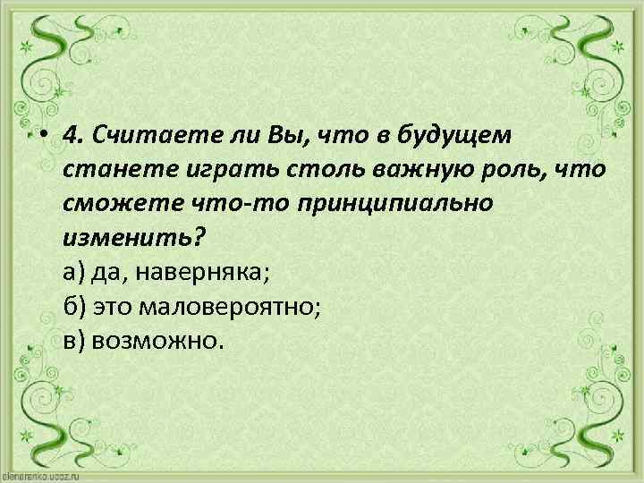  • 4. Считаете ли Вы, что в будущем станете играть столь важную роль,