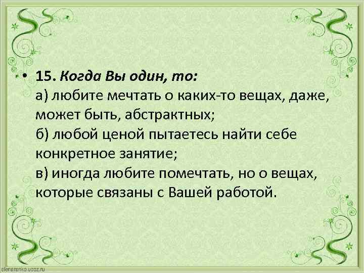  • 15. Когда Вы один, то: а) любите мечтать о каких-то вещах, даже,