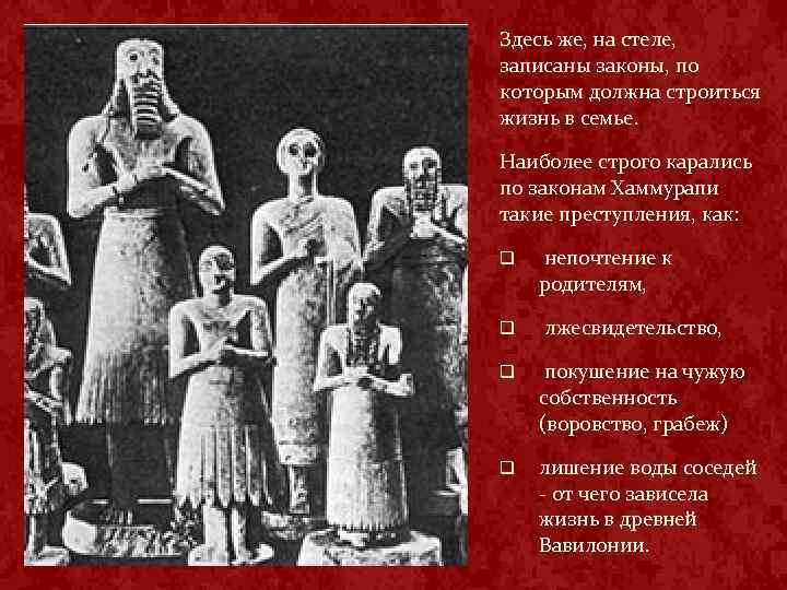 Здесь же, на стеле, записаны законы, по которым должна строиться жизнь в семье. Наиболее