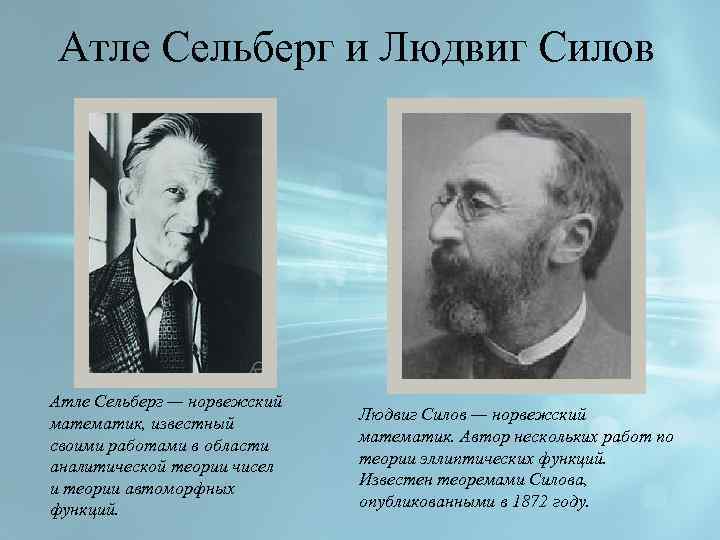 Атле Сельберг и Людвиг Силов Атле Сельберг — норвежский математик, известный своими работами в