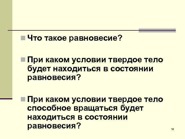 n Что такое равновесие? n При каком условии твердое тело будет находиться в состоянии