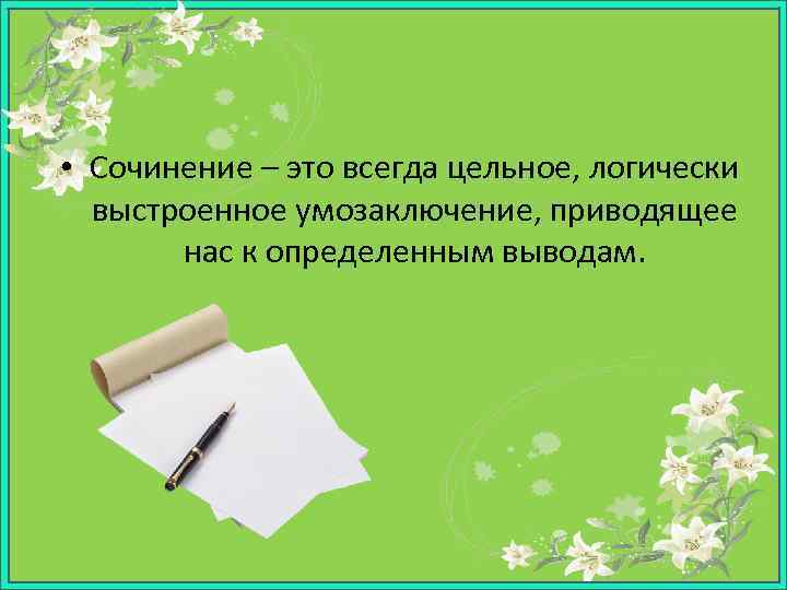  • Сочинение – это всегда цельное, логически выстроенное умозаключение, приводящее нас к определенным