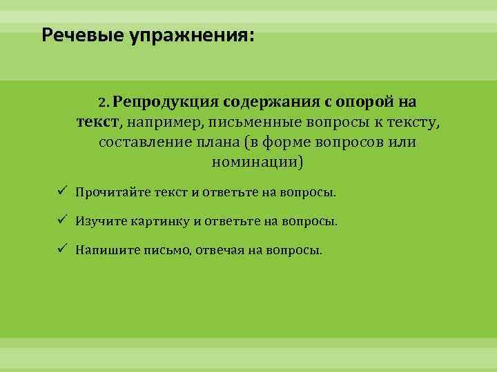 Речевые упражнения: 2. Репродукция содержания с опорой на текст, например, письменные вопросы к тексту,