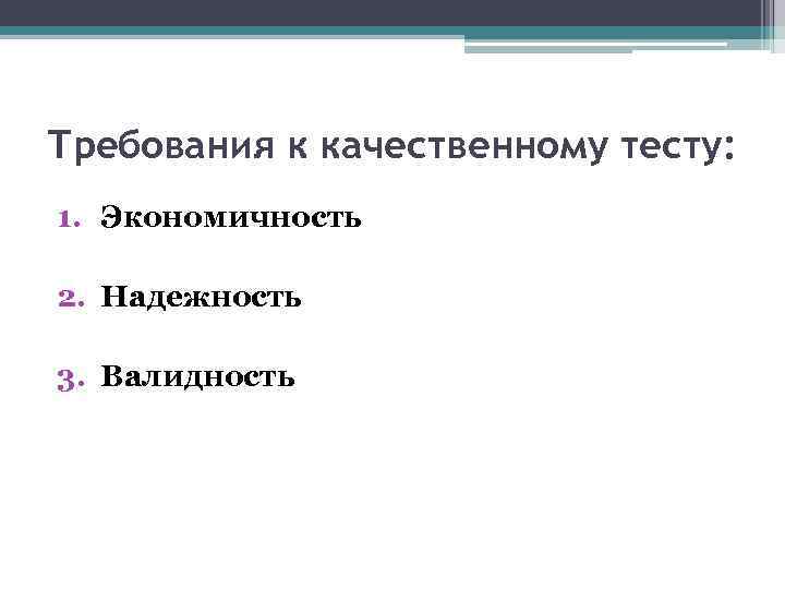 Требования к качественному тесту: 1. Экономичность 2. Надежность 3. Валидность 