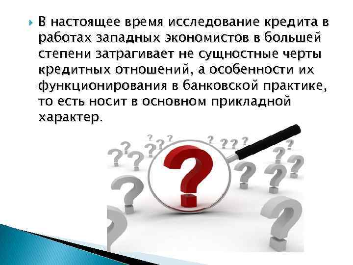  В настоящее время исследование кредита в работах западных экономистов в большей степени затрагивает