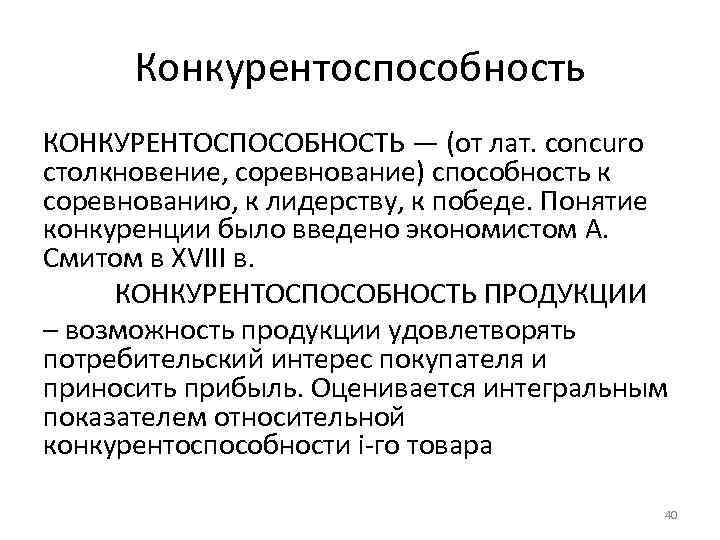 Конкурентоспособность КОНКУРЕНТОСПОСОБНОСТЬ — (от лат. concuro столкновение, соревнование) способность к соревнованию, к лидерству, к
