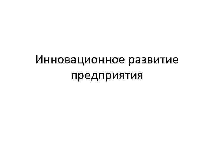 Инновационное развитие предприятия 