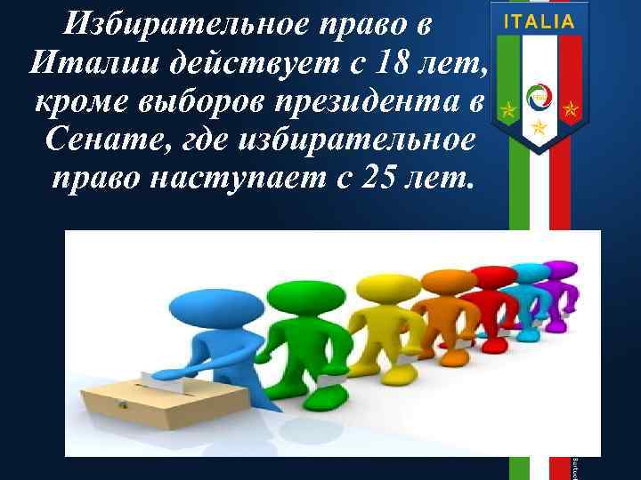 Избирательное право в Италии действует с 18 лет, кроме выборов президента в Сенате, где