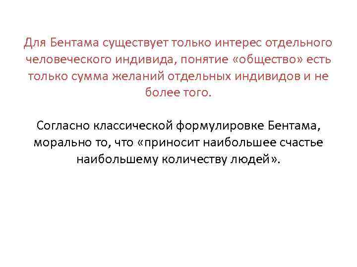 Для Бентама существует только интерес отдельного человеческого индивида, понятие «общество» есть только сумма желаний