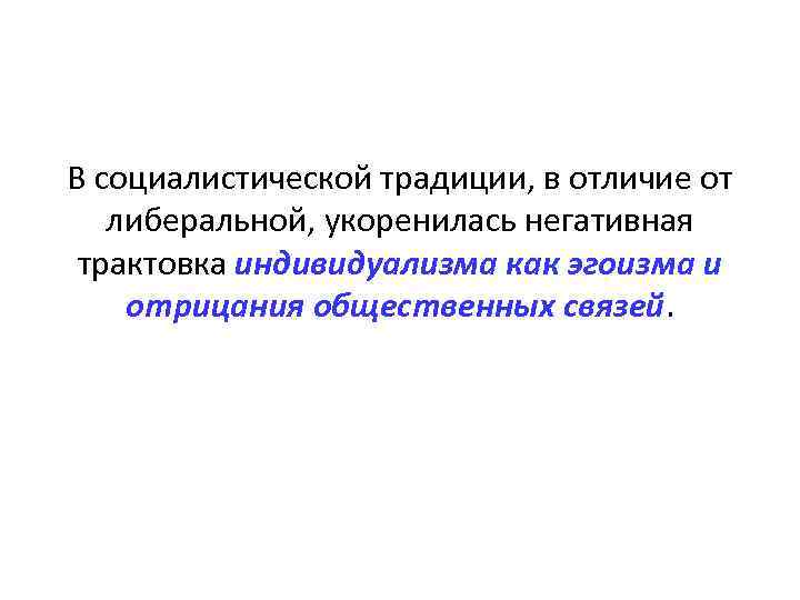 В социалистической традиции, в отличие от либеральной, укоренилась негативная трактовка индивидуализма как эгоизма и