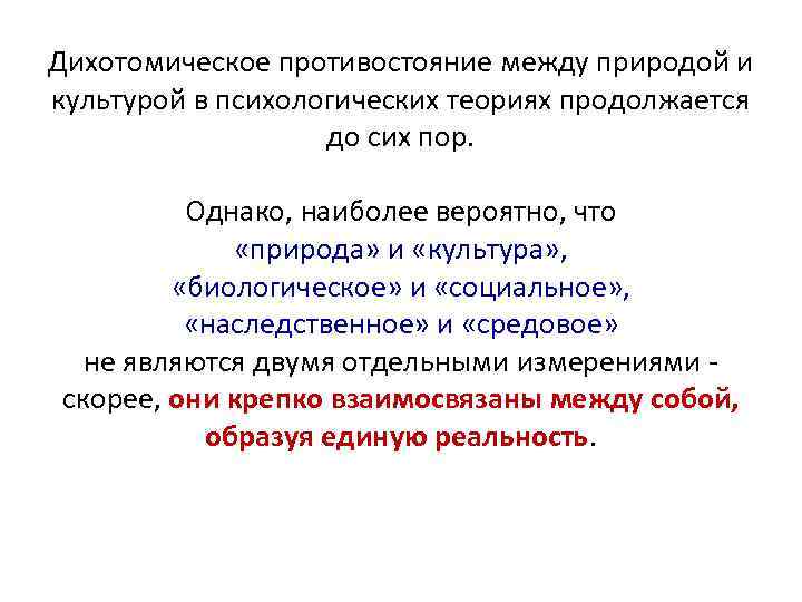 Дихотомическое противостояние между природой и культурой в психологических теориях продолжается до сих пор. Однако,