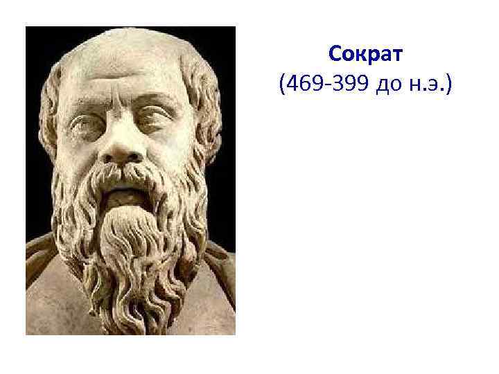 Сократ (469 -399 до н. э. ) 