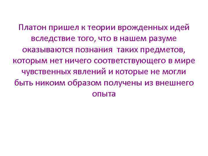 Платон пришел к теории врожденных идей вследствие того, что в нашем разуме оказываются познания