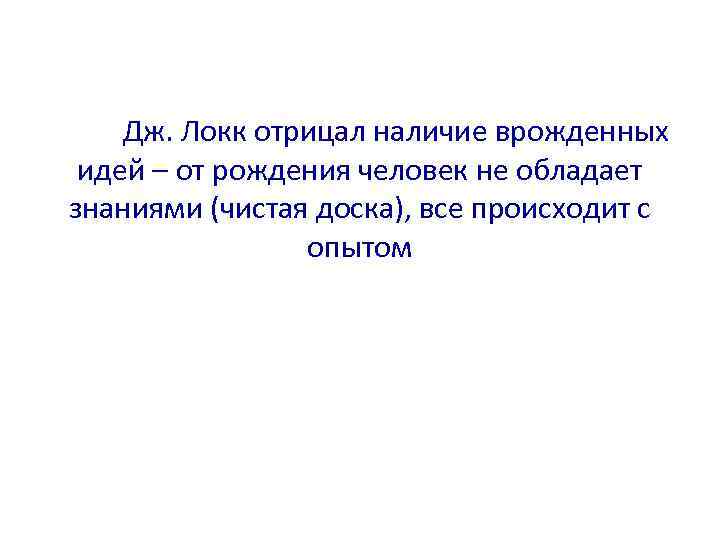 Дж. Локк отрицал наличие врожденных идей – от рождения человек не обладает знаниями (чистая