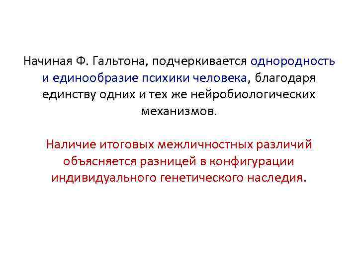 Начиная Ф. Гальтона, подчеркивается однородность и единообразие психики человека, благодаря единству одних и тех