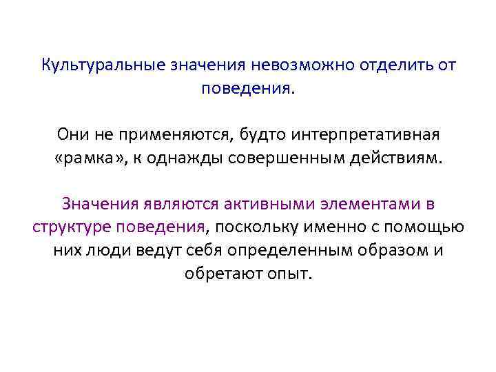 Культуральные значения невозможно отделить от поведения. Они не применяются, будто интерпретативная «рамка» , к