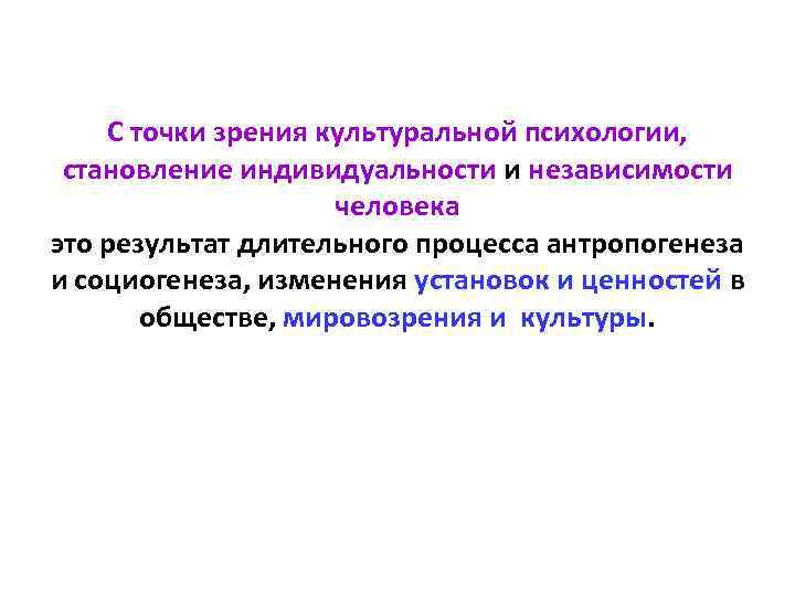 С точки зрения культуральной психологии, становление индивидуальности и независимости человека это результат длительного процесса